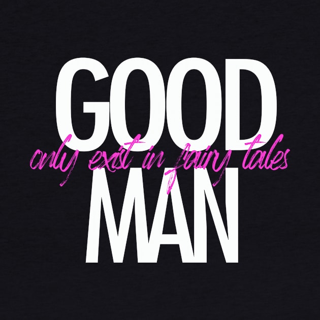 Good man only exist in fairy tales t-shirt by ZOO OFFICIAL